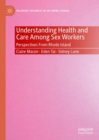 Understanding Health and Care Among Sex Workers : Perspectives From Rhode Island - Book