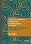 Critical and Reflective Intercultural Communication Education : Practicing Interculturality Through Visual Art - Book