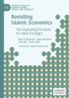 Revisiting Islamic Economics : The Organizing Principles of a New Paradigm - Book