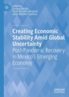 Creating Economic Stability Amid Global Uncertainty : Post-Pandemic Recovery in Mexico’s Emerging Economy - Book