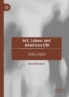 Art, Labour and American Life : 1930–2020 - Book