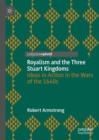 Royalism and the Three Stuart Kingdoms : Ideas in Action in the Wars of the 1640s - Book