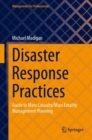 Disaster Response Practices : Guide to Mass Casualty/Mass Fatality Management Planning - Book