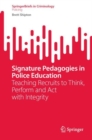 Signature Pedagogies in Police Education : Teaching Recruits to Think, Perform and Act with Integrity - Book
