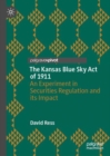 The Kansas Blue Sky Act of 1911 : An Experiment in Securities Regulation and its Impact - Book