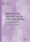 When Gender Equality Policies in Practice Matter : A Comparative Study in France - Book
