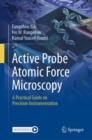 Active Probe Atomic Force Microscopy : A Practical Guide on Precision Instrumentation - Book