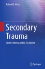 Secondary Trauma : Silent Suffering and Its Treatment - Book