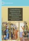 Contradictory Muslims in the Literature of Medieval Iberian Christians - Book