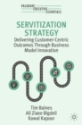 Servitization Strategy : Delivering Customer-Centric Outcomes Through Business Model Innovation - Book