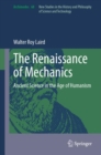 The Renaissance of Mechanics : Ancient Science in the Age of Humanism - Book