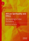 African Spirituality and Ethics : Decolonising a False Dichotomy - Book
