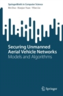 Securing Unmanned Aerial Vehicle Networks : Models and Algorithms - Book