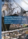 Citizenship, Subversion, and Surveillance in U.S. Ports : Sailors Ashore - Book