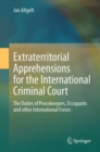 Extraterritorial Apprehensions for the International Criminal Court : The Duties of Peacekeepers, Occupants and other International Forces - Book