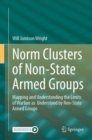 Norm Clusters of Non-State Armed Groups : Mapping and Understanding the Limits of Warfare as  Understood by Non-State Armed Groups - Book