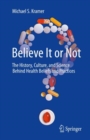 Believe It or Not : The History, Culture, and Science Behind Health Beliefs and Practices - Book