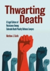 Thwarting Death : A Legal Culture of Resistance Among Colorado Death Penalty Defense Lawyers - Book