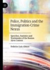 Police, Politics and the Immigration-Crime Nexus : Speeches, Statistics and Testimonies of the Buenos Aires Context - Book