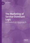 The Marketing of Service-Dominant Logic : A Rhetorical Approach - Book