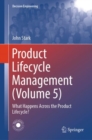Product Lifecycle Management (Volume 5) : What Happens Across the Product Lifecycle? - Book