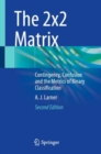 The 2x2 Matrix : Contingency, Confusion and the Metrics of Binary Classification - Book