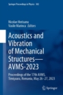 Acoustics and Vibration of Mechanical Structures—AVMS-2023 : Proceedings of the 17th AVMS, Timisoara, Romania, May 26–27, 2023 - Book