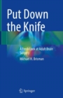 Put Down the Knife : A Fresh Look at Adult Brain Surgery - Book
