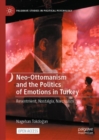 Neo-Ottomanism and the Politics of Emotions in Turkey : Resentment, Nostalgia, Narcissism - Book