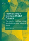 The Philosophy of Inquiry and Global Problems : The Intellectual Revolution Needed to Create a Better World - Book