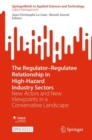 The Regulator–Regulatee Relationship in High-Hazard Industry Sectors : New Actors and New Viewpoints in a Conservative Landscape - Book