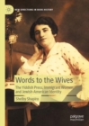 Words to the Wives : The Yiddish Press, Immigrant Women, and Jewish-American Identity - Book