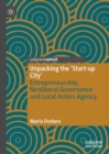 Unpacking the ‘Start-up City’ : Entrepreneurship, Neoliberal Governance and Local Actors Agency - Book