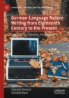 German-Language Nature Writing from Eighteenth Century to the Present : Controversies, Positions, Perspectives - Book