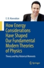 How Energy Considerations Have Shaped Our Fundamental Modern Theories of Physics : Theory and Key Historical Moments - Book