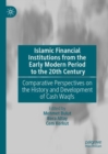 Islamic Financial Institutions from the Early Modern Period to the 20th Century : Comparative Perspectives on the History and Development of Cash Waqfs - Book