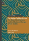 The Italian Fashion System : The Role of Institutions and Institutional Change, 1940s–1980s - Book