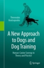 A New Approach to Dogs and Dog Training : Human-Canine Synergy in Theory and Practice - Book