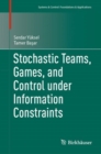 Stochastic Teams, Games, and Control under Information Constraints - Book