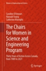 The Chairs for Women in Science and Engineering Program : Thirty Years of Action Across Canada, from 1989 to 2021 - Book