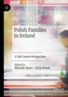 Polish Families in Ireland : A Life Course Perspective - Book