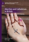Abortion and Catholicism in Britain : Attitudes, Lived Religion and Complexity - Book
