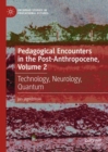Pedagogical Encounters in the Post-Anthropocene, Volume 2 : Technology, Neurology, Quantum - Book