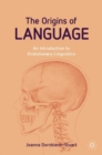 The Origins of Language : An Introduction to Evolutionary Linguistics - Book