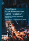 Embodiment, Political Economy and Human Flourishing : An Embodied Cognition Approach to Economic Life - Book