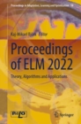 Proceedings of ELM 2022 : Theory, Algorithms and Applications - Book