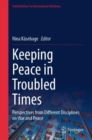 Keeping Peace in Troubled Times : Perspectives from Different Disciplines on War and Peace - Book