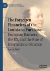 The Forgotten Financiers of the Louisiana Purchase : European Bankers, the US, and the Rise of International Finance - Book