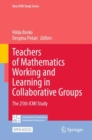 Teachers of Mathematics Working and Learning in Collaborative Groups : The 25th ICMI Study - Book