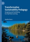 Transformative Sustainability Pedagogy : Designing and Facilitating Eco-Spiritual Learning - Book